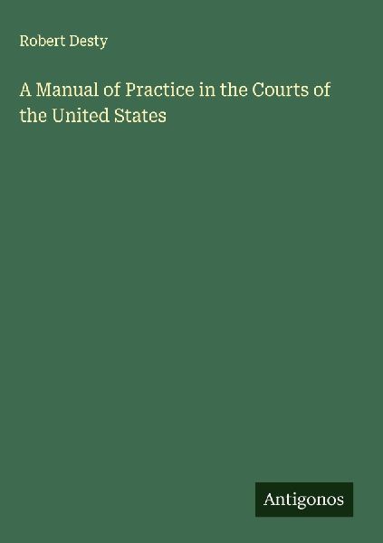 A Manual of Practice in the Courts of the United States
