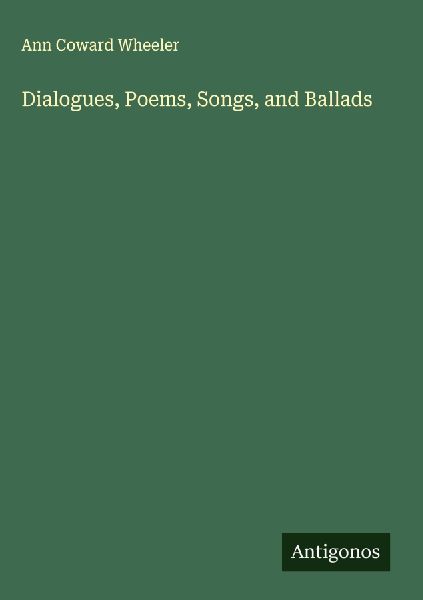 Dialogues, Poems, Songs, and Ballads