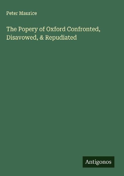 The Popery of Oxford Confronted, Disavowed, & Repudiated