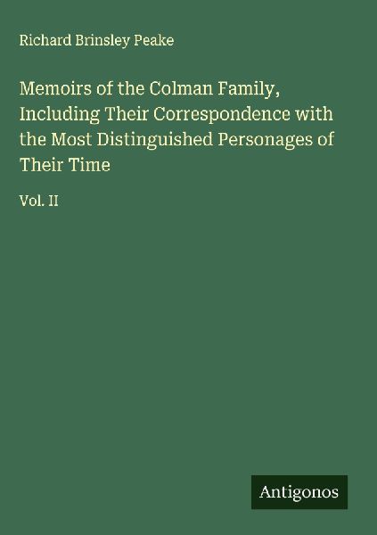 Memoirs of the Colman Family, Including Their Correspondence with the Most Distinguished Personages of Their Time: Vol. II