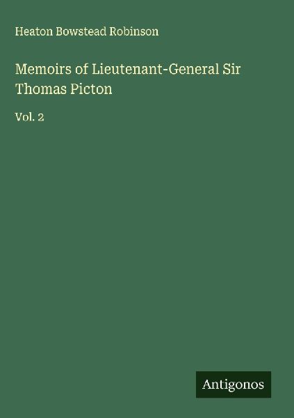 Memoirs of Lieutenant-General Sir Thomas Picton: Vol. 2