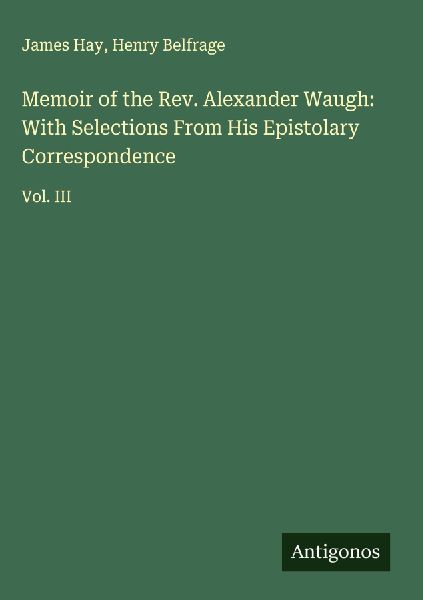 Memoir of the Rev. Alexander Waugh: With Selections From His Epistolary Correspondence: Vol. III