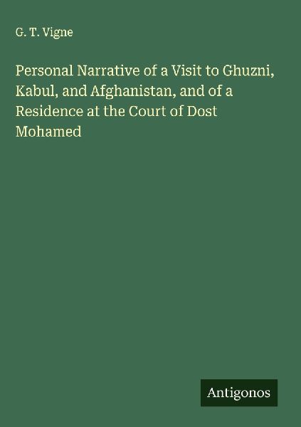 Personal Narrative of a Visit to Ghuzni, Kabul, and Afghanistan, and of a Residence at the Court of Dost Mohamed