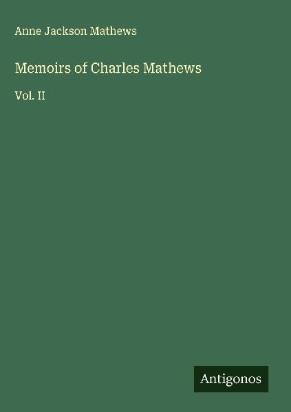 Memoirs of Charles Mathews: Vol. II