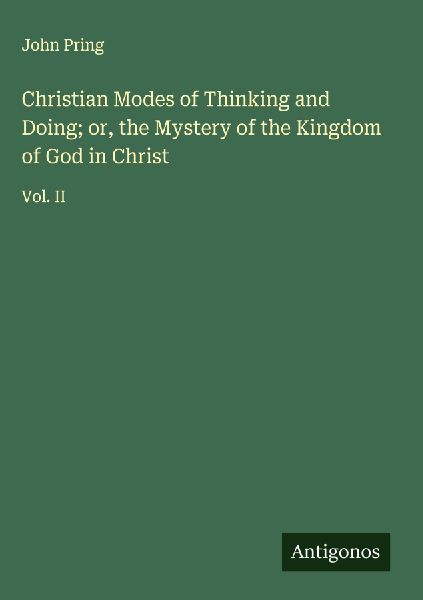 Christian Modes of Thinking and Doing; or, the Mystery of the Kingdom of God in Christ: Vol. II