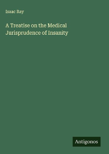 A Treatise on the Medical Jurisprudence of Insanity