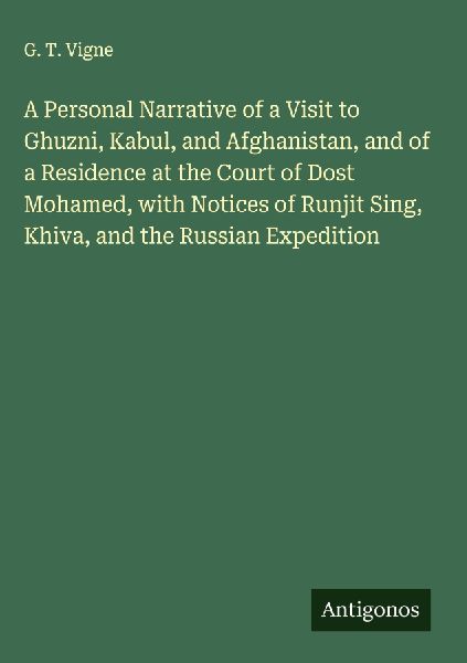 A Personal Narrative of a Visit to Ghuzni, Kabul, and Afghanistan, and of a Residence at the Court of Dost Mohamed, with Notices of Runjit Sing, Khiva, and the Russian Expedition