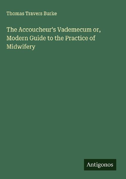 The Accoucheurs Vademecum or, Modern Guide to the Practice of Midwifery