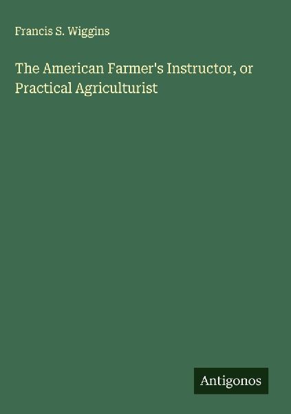 The American Farmers Instructor, or Practical Agriculturist