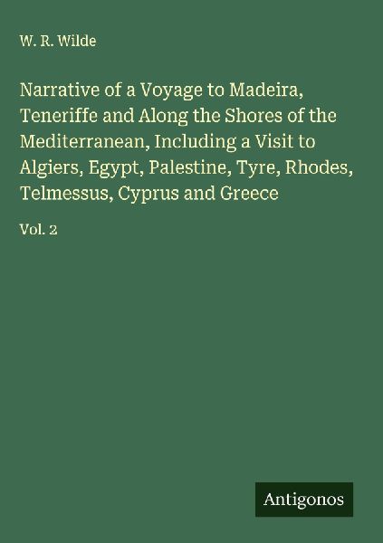 Narrative of a Voyage to Madeira, Teneriffe and Along the Shores of the Mediterranean, Including a Visit to Algiers, Egypt, Palestine, Tyre, Rhodes, Telmessus, Cyprus and Greece: Vol. 2