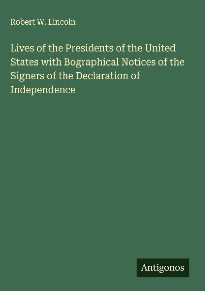 Lives of the Presidents of the United States with Bographical Notices of the Signers of the Declaration of Independence