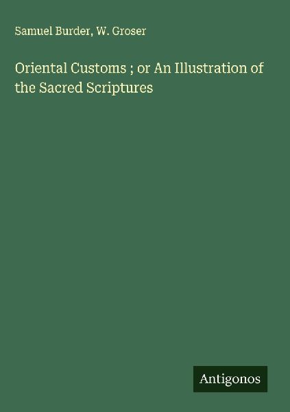 Oriental Customs ; or An Illustration of the Sacred Scriptures