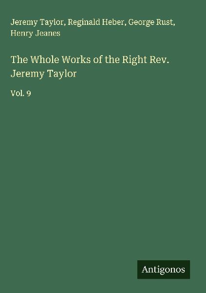 The Whole Works of the Right Rev. Jeremy Taylor: Vol. 9