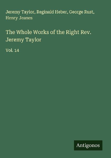 The Whole Works of the Right Rev. Jeremy Taylor: Vol. 14