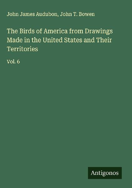 The Birds of America from Drawings Made in the United States and Their Territories: Vol. 6