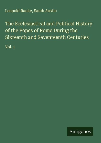 The Ecclesiastical and Political History of the Popes of Rome During the Sixteenth and Seventeenth Centuries: Vol. 1