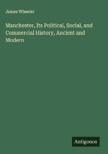 Manchester, Its Political, Social, and Commercial History, Ancient and Modern