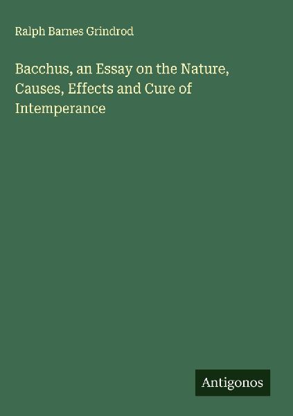 Bacchus, an Essay on the Nature, Causes, Effects and Cure of Intemperance