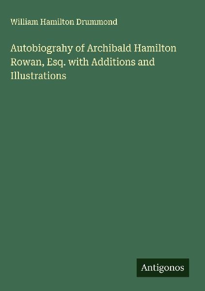 Autobiograhy of Archibald Hamilton Rowan, Esq. with Additions and Illustrations