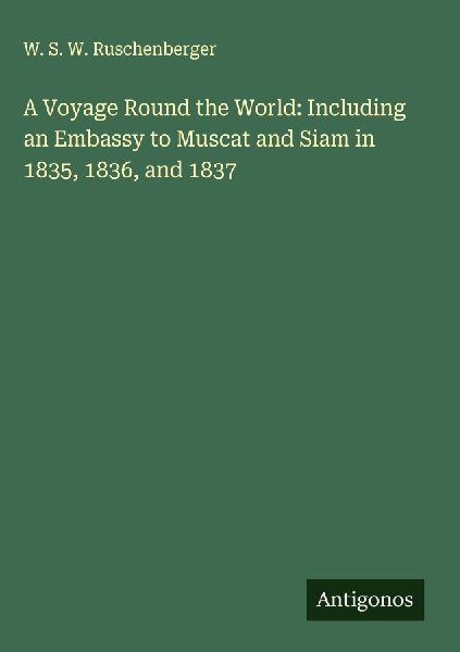 A Voyage Round the World: Including an Embassy to Muscat and Siam in 1835, 1836, and 1837