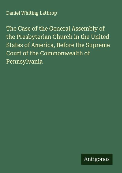 The Case of the General Assembly of the Presbyterian Church in the United States of America, Before the Supreme Court of the Commonwealth of Pennsylvania