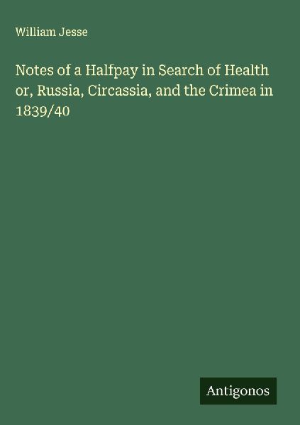 Notes of a Halfpay in Search of Health or, Russia, Circassia, and the Crimea in 1839/40