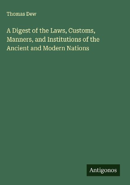 A Digest of the Laws, Customs, Manners, and Institutions of the Ancient and Modern Nations