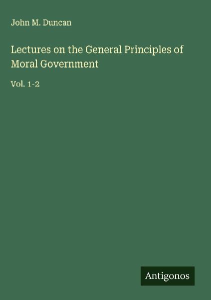 Lectures on the General Principles of Moral Government: Vol. 1-2