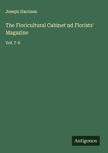 The Floricultural Cabinet nd Florists Magazine: Vol. 7-8