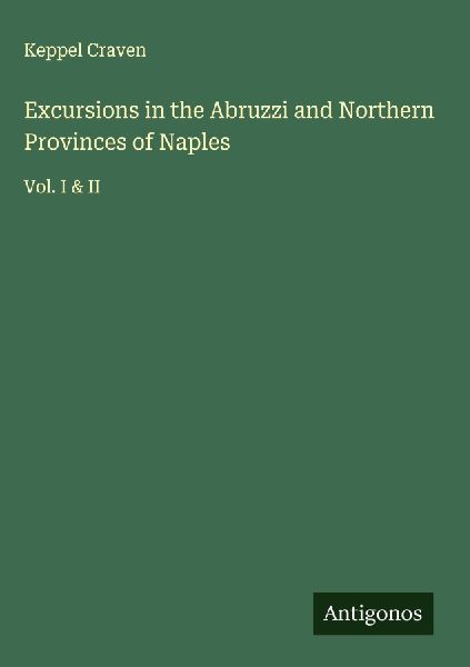 Excursions in the Abruzzi and Northern Provinces of Naples: Vol. I & II