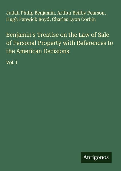 Benjamins Treatise on the Law of Sale of Personal Property with References to the American Decisions: Vol. I