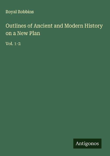 Outlines of Ancient and Modern History on a New Plan: Vol. 1-2