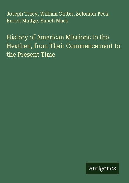 History of American Missions to the Heathen, from Their Commencement to the Present Time