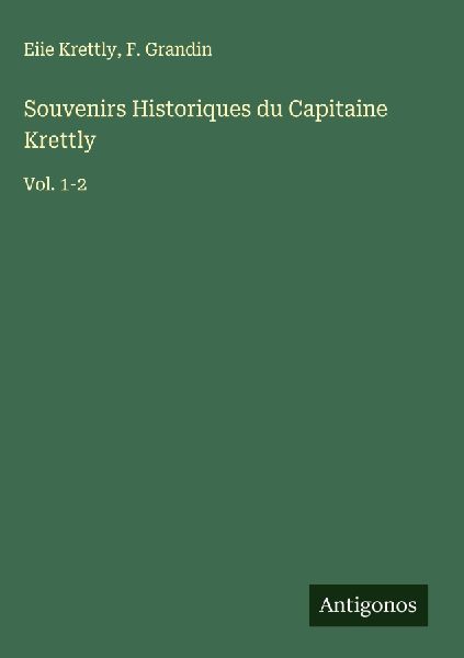 Souvenirs Historiques du Capitaine Krettly: Vol. 1-2
