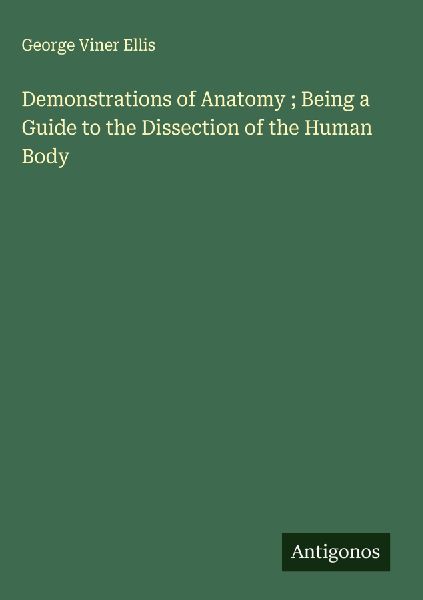 Demonstrations of Anatomy ; Being a Guide to the Dissection of the Human Body