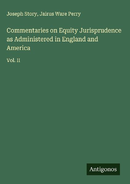 Commentaries on Equity Jurisprudence as Administered in England and America: Vol. II