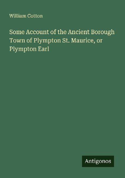 Some Account of the Ancient Borough Town of Plympton St. Maurice, or Plympton Earl