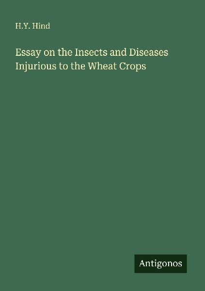 Essay on the Insects and Diseases Injurious to the Wheat Crops