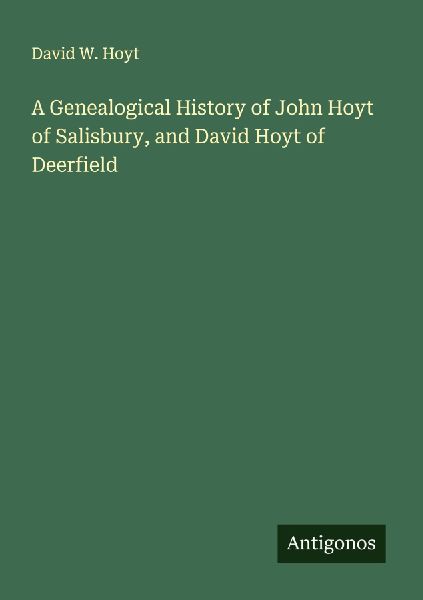 A Genealogical History of John Hoyt of Salisbury, and David Hoyt of Deerfield