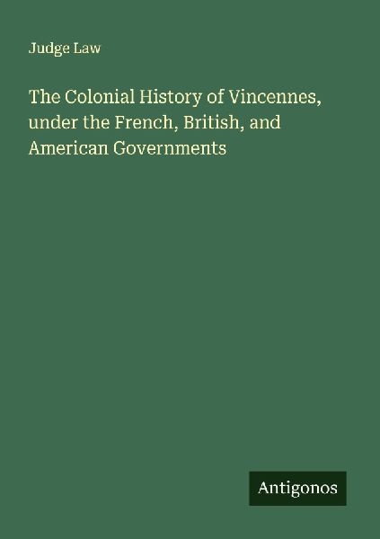 The Colonial History of Vincennes, under the French, British, and American Governments