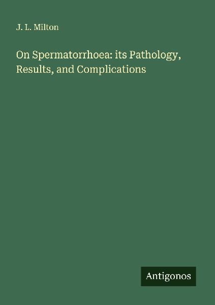 On Spermatorrhoea: its Pathology, Results, and Complications