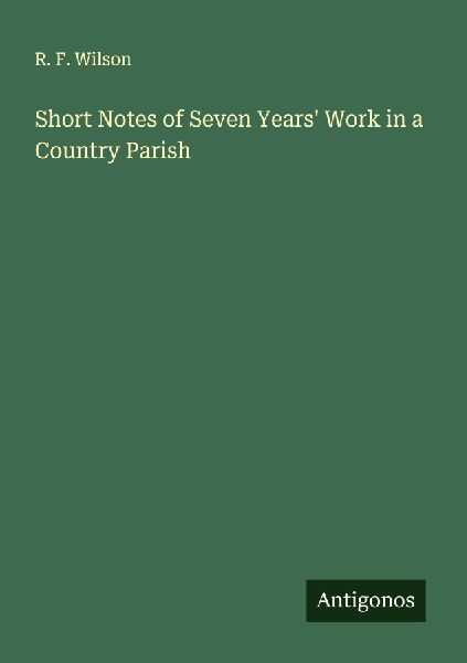 Short Notes of Seven Years Work in a Country Parish
