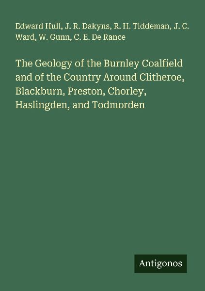 The Geology of the Burnley Coalfield and of the Country Around Clitheroe, Blackburn, Preston, Chorley, Haslingden, and Todmorden