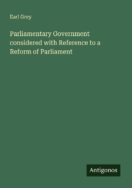 Parliamentary Government considered with Reference to a Reform of Parliament