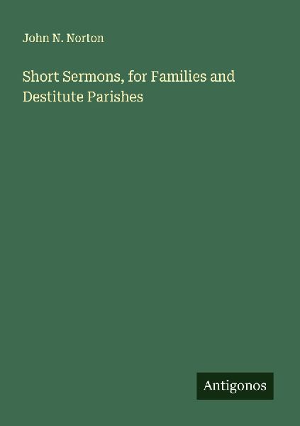 Short Sermons, for Families and Destitute Parishes