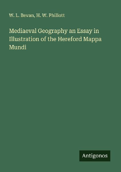 Mediaeval Geography an Essay in Illustration of the Hereford Mappa Mundi