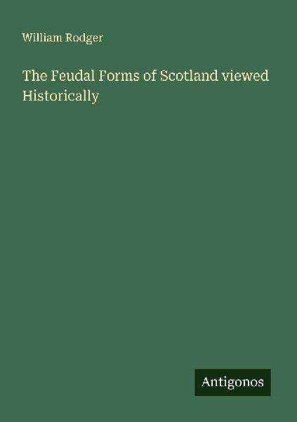 The Feudal Forms of Scotland viewed Historically