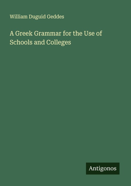 A Greek Grammar for the Use of Schools and Colleges