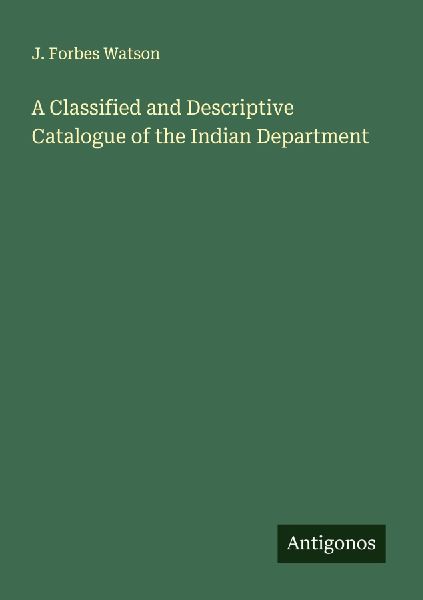 A Classified and Descriptive Catalogue of the Indian Department