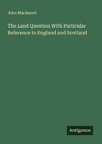 The Land Question With Particular Reference to England and Scotland